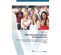 GFK-Soziales Lernen-Kompetenzen: Die Beziehung zwischen GFK, sozialem Lernen und der Kompetenzentwicklung an Schulen. 2. Auflage