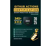 GH-200 GitHub Actions Certification Exam Practice Questions: 345+ Exam-Style Q&A with Explanations | Master Workflow Automation, CI/CD Pipelines & Enterprise Security (GitHub Certifications Exams)