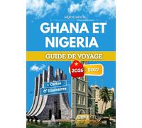 GHANA ET NIGERIA GUIDE DE VOYAGE 2026 - 2027: Deux nations reflétant le même rythme cardiaque ouest-africain