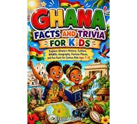 Ghana Facts and Trivia for Kids: Explore Ghana's History, Culture, Wildlife, Geography, Famous Places, and Fun Facts for Curious Kids Ages 7-12