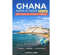 GHANA Guida ai viaggi 2026-2027: Esplora Accra, Cape Coast, Elmina, Kumasi e il Parco Nazionale di Mole: hotel, itinerari, festival, esperienze safari e escapate costiere