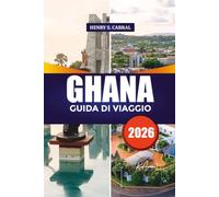 GHANA GUIDA DI VIAGGIO 2026: Esplora le migliori spiagge, foreste pluviali, fauna selvatica, siti storici, villaggi culturali e itinerari quotidiani semplici del Ghana