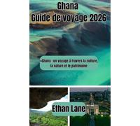 Ghana Guide de voyage 2026: «Ghana : un voyage à travers la culture, la nature et le patrimoine