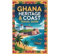 GHANA HERITAGE AND COAST TRAVEL GUIDE (AFRICA & GLOBAL DESTINATIONS EXPLORER SERIES)