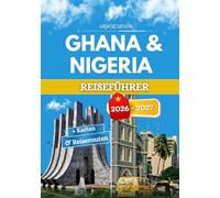 GHANA & NIGERIA REISEFÜHRER 2026 - 2027: Zwei Nationen, die den gleichen westafrikanischen Herzschlag widerspiegeln