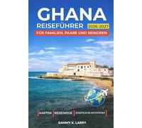 GHANA Reiseführer 2026-2027: Entdecken Sie Accra, Cape Coast, Elmina, Kumasi und den Mole Nationalpark: Hotels, Reiserouten, Festivals, Safari-Erlebnisse und Küstenausflüge