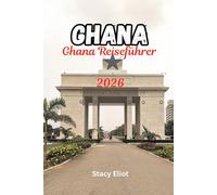 Ghana Reiseführer 2026: Der vollständige Reiseführer mit Routenvorschlägen, Kosteninformationen, Sicherheitstipps, Strandbeschreibungen, Kultur- und ... Geheimtipps für Erstbesucher und Stammgäste.