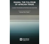 Ghana: The Fulcrum of African Trade: A Guide for Modern Exporters and Investors