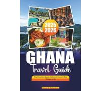 GHANA TRAVEL GUIDE 2025-2026: Top Vacation Spots, Cultural Tours & Top Things to Do