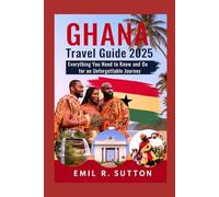 GHANA TRAVEL GUIDE 2025: Everything You Need to Know and Do for an Unforgettable Journey (EMIL TRAVEL GUIDES)