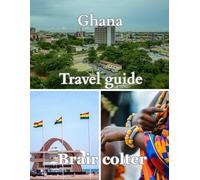 GHANA TRAVEL GUIDE 2025: The Essential Traveler’s Path Through West Africa