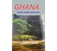 GHANA TRAVEL GUIDE 2026-2027: Discover the Heart of West Africa Culture, Adventure, and Hospitality Await
