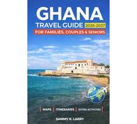 GHANA Travel Guide 2026-2027: Explore Accra, Cape Coast, Elmina, Kumasi, and Mole National Park: Hotels, Itineraries, Festivals, Safari Experiences, and Coastal Escapes