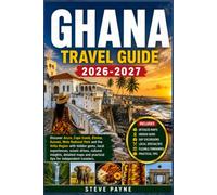 GHANA TRAVEL GUIDE 2026-2027: Explore Accra, Cape Coast, Kumasi & the Volta Region with Hidden Gems, Local Food, Road Trips & Practical Itineraries for Independent Travelers
