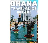 GHANA TRAVEL GUIDE 2026-2027: Ultimate Complete Guide for First-Time Visitors - Discover Hidden Gems, Authentic Culture and Insider Secrets to Explore Accra, Cape Coast and Beyond