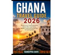 GHANA TRAVEL GUIDE 2026: Discover Accra, Coastal Adventures, Historic Sites, Local Culture, Wildlife, Cuisine and Practical Tips for Exploring Ghana