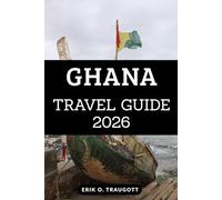 GHANA TRAVEL GUIDE 2026: Explore Culture, History, and Adventure in the Heart of West Africa