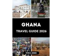 GHANA TRAVEL GUIDE 2026: Your Ultimate Travel Planner: What to See, Do, Eat & Experience in Ghana 2026