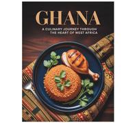 Ghanaian Cookbook: A Culinary Journey Through West Africa with 100 Authentic Recipes from Jollof to Fufu: Your Guide to Mastering West African Flavors ... to Festive Feasts with Step-by-Step Recipes