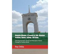 Ghanaian Wisdom: A Treasury of 200+ Ghanaian Proverbs, Quotes, Sayings, and Slang: Unlocking the Heart, Humor, and Philosophy of Ghana Through Its Timeless Words (The World Wisdom Archive)