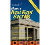 GHANA'S BEST KEPT SECRETS: Where to Go and What to Do for a Memorable Trip (Best Kept Secrets series-Travel guide)