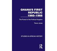 Ghana's First Republic 1960-1966: The Pursuit of the Political Kingdom (Studies in African History)