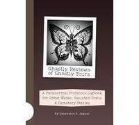 Ghastly Reviews of Ghostly Tours: A Paranormal Protocols Logbook for Ghost Walks, Haunted Trails & Cemetery Stories