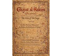 Ghāyat al-Ḥakīm (Picatrix): A New Literal Translation from the Earliest Arabic Sources