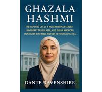 GHAZALA HASHMI: The Inspiring Life of a Muslim Woman Leader, Immigrant Trailblazer, and Indian American Politician Who Made History in Virginia Politics