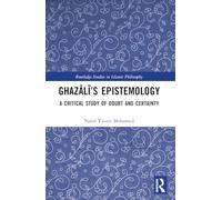Ghazālī's Epistemology: A Critical Study of Doubt and Certainty (Routledge Studies in Islamic Philosophy)