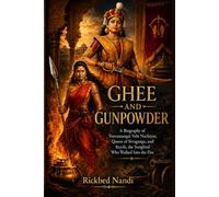 GHEE AND GUNPOWDER: A Biography of Veeramangai Velu Nachiyar, Queen of Sivaganga, and Kuyili, the Songbird Who Walked Into the Fire (Biographies of Indian Revolutionaries)