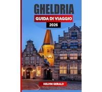 GHELDRIA GUIDA DI VIAGGIO 2026: Castelli, piste ciclabili e città da favola nel cuore dei Paesi Bassi: una guida alle vacanze in Gelderland per natura, cultura e fughe nascoste
