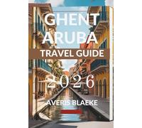 GHENT ARUBA TRAVEL GUIDE 2026: Explore the Best-Kept Secrets of This Tropical Haven
