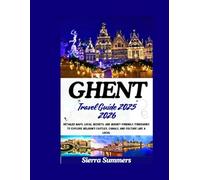 Ghent Travel Guide 2025 2026: Detailed Maps, Local Secrets, and Budget-Friendly Itineraries to Explore Belgium’s Castles, Canals, and Culture Like a Local