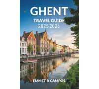 GHENT TRAVEL GUIDE 2025-2026: Explore Belgium's Enchanting Canals and Cultural Heritage