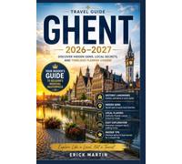 GHENT TRAVEL GUIDE 2026-2027: Discover Hidden Gems, Local Secrets, and Timeless Flemish Charm