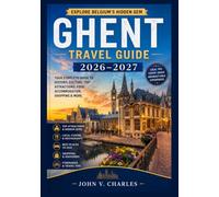 GHENT TRAVEL GUIDE 2026-2027: GHENT TRAVEL GUIDE 2026-2027 Explore Historic Streets, Iconic Landmarks, Scenic Canals, Local Cuisine, Festivals, Hidden ... Tips for an Unforgettable Belgian Adventure