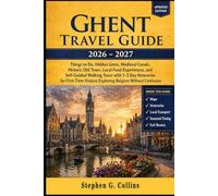 Ghent Travel Guide 2026-2027: Things to Do, Hidden Gems, Medieval Canals, Historic Old Town, Local Food Experiences, and Self-Guided Walking Tours ... Visitors Exploring Belgium Without Confusion