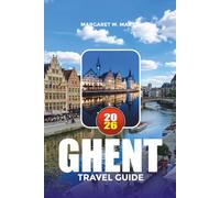 GHENT TRAVEL GUIDE 2026: Explore Belgium’s Most Beautiful Canal City with Insider Tips on Hotels, Attractions, Nightlife & Day Trips