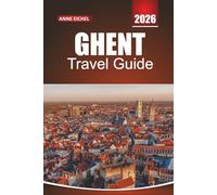 GHENT TRAVEL GUIDE 2026: Insider Tips, Cultural Gems, and Essential Advice for an Unforgettable Belgian Getaway