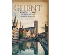 Ghent Travel Guide: Discover the Hidden Charms of Belgium’s Medieval Gem (Timeless Places Travel Guide Series)