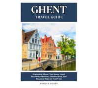 GHENT TRAVEL GUIDE: Top Spots, Local Recommendations, Outdoor Fun, and Practical Tips for Your Visit
