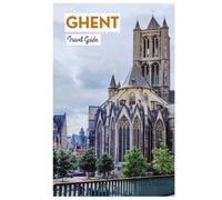 Ghent Travel Guide: Trip Planning, Attractions, Museums, Canal Cruises, Food and Practical Itineraries