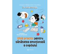 Ghid practic pentru sanatatea emotionala a copilului - Alex George