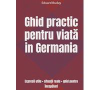 Ghid practic pentru viată in Germania: Expresii utile • situații reale • ghid pentru începători