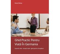 Ghid practic pentru viată in Germania: Expresii utile • situații reale • ghid pentru începători