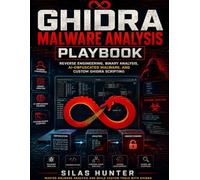 Ghidra Malware Analysis Playbook: Reverse Engineering, Binary Analysis, AI-Obfuscated Malware, and Custom Ghidra Scripting (Quick Start Developer Series)