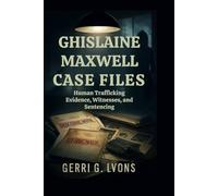 Ghislaine Maxwell Case Files: Human Trafficking Evidence, Witnesses, and Sentencing