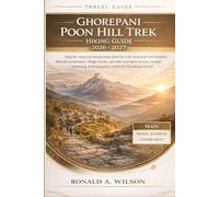 Ghorepani Poon Hill Trek Hiking Guide 2026-2027: Step-by-step sunrise journey planner with seasonal trail insights, altitude awareness, village ... and navigation maps for Himalayan travel