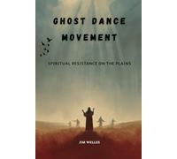 Ghost Dance Movement: Spiritual Resistance on the Plains (Native American History: The Untold Story)